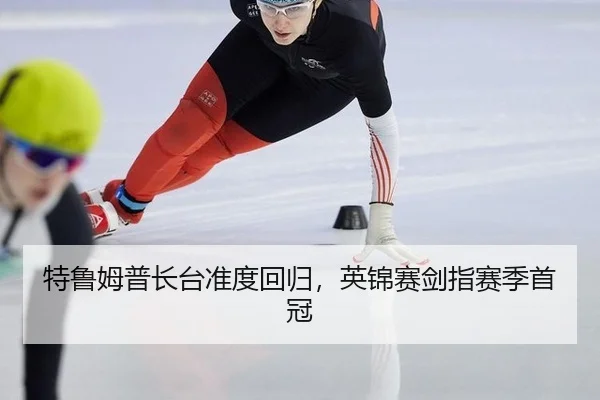 特鲁姆普长台准度回归，英锦赛剑指赛季首冠